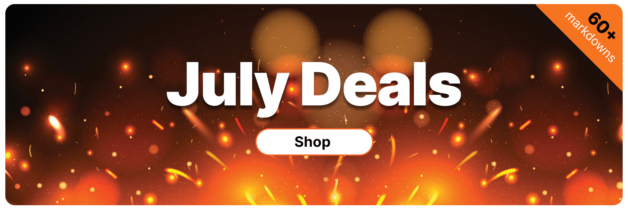 Sparking embers and flames with July Deals in the foreground